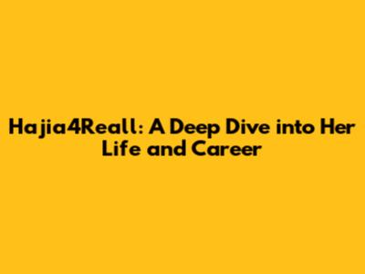 Hajia4Reall: A Deep Dive into Her Life and Career