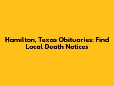Hamilton, Texas Obituaries: Find Local Death Notices