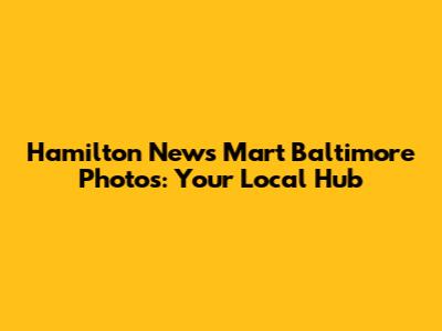 Hamilton News Mart Baltimore Photos: Your Local Hub