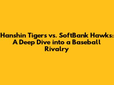 Hanshin Tigers vs. SoftBank Hawks: A Deep Dive into a Baseball Rivalry