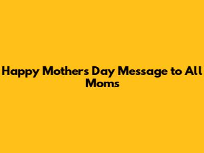 Happy Mother's Day Message to All Moms