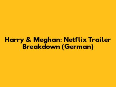 Harry & Meghan: Netflix Trailer Breakdown (German)