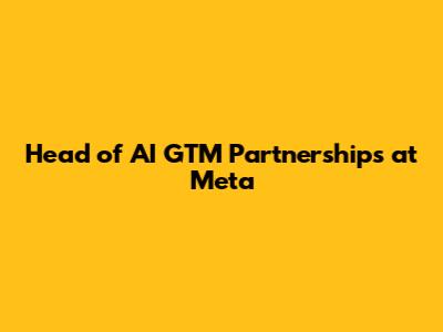 Head of AI GTM Partnerships at Meta