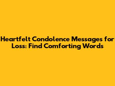 Heartfelt Condolence Messages for Loss: Find Comforting Words
