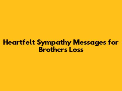 Heartfelt Sympathy Messages for Brother's Loss