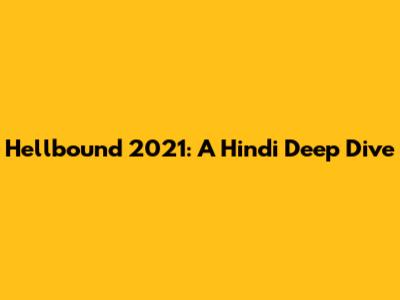 Hellbound 2021: A Hindi Deep Dive