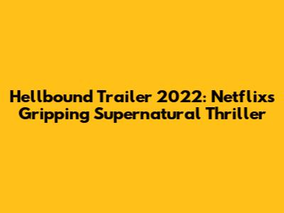 Hellbound Trailer 2022: Netflix's Gripping Supernatural Thriller