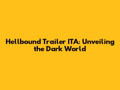 Hellbound Trailer ITA: Unveiling the Dark World