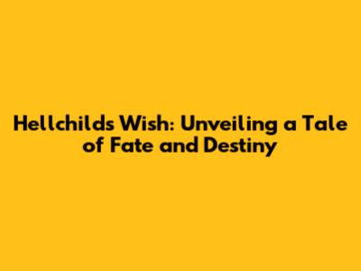 Hellchild's Wish: Unveiling a Tale of Fate and Destiny