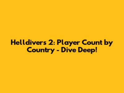 Helldivers 2: Player Count by Country - Dive Deep!