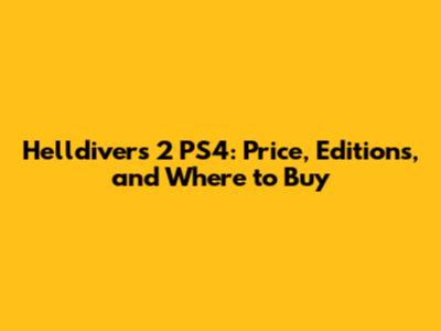 Helldivers 2 PS4: Price, Editions, and Where to Buy