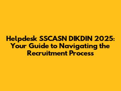 Helpdesk SSCASN DIKDIN 2025: Your Guide to Navigating the Recruitment Process
