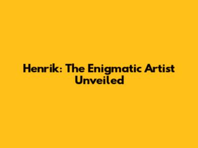 Henrik: The Enigmatic Artist Unveiled