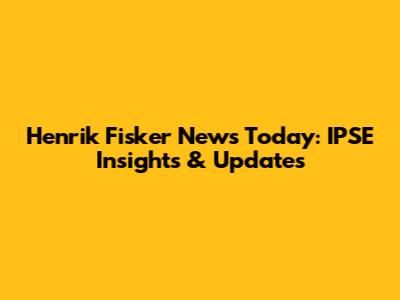 Henrik Fisker News Today: IPSE Insights & Updates