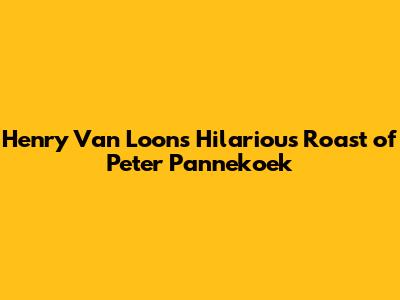 Henry Van Loon's Hilarious Roast of Peter Pannekoek