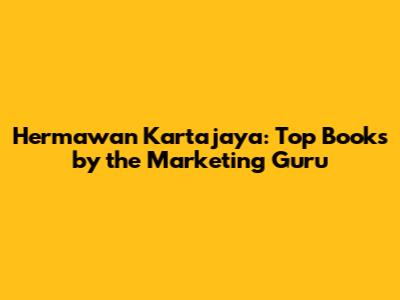 Hermawan Kartajaya: Top Books by the Marketing Guru