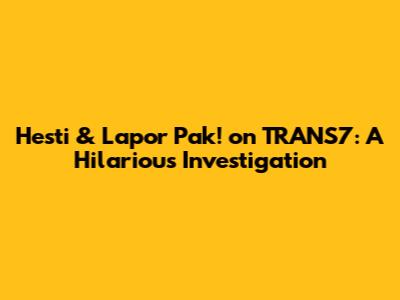 Hesti & Lapor Pak! on TRANS7: A Hilarious Investigation