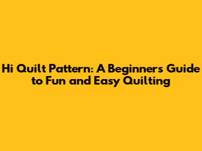 Hi Quilt Pattern: A Beginner's Guide to Fun and Easy Quilting