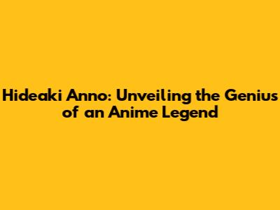 Hideaki Anno: Unveiling the Genius of an Anime Legend