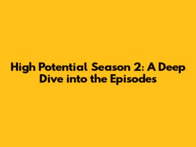 High Potential Season 2: A Deep Dive into the Episodes