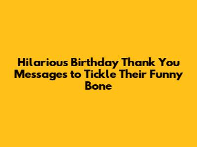 Hilarious Birthday Thank You Messages to Tickle Their Funny Bone