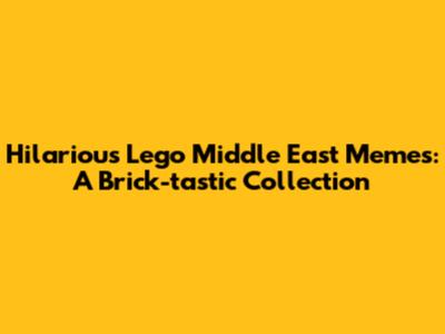 Hilarious Lego Middle East Memes: A Brick-tastic Collection