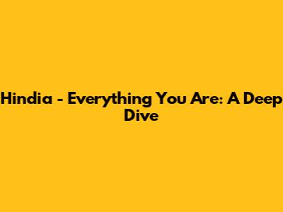 Hindia - Everything You Are: A Deep Dive