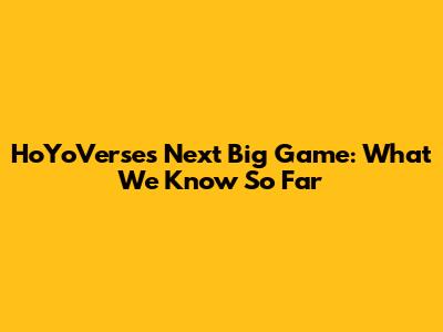 HoYoVerse's Next Big Game: What We Know So Far