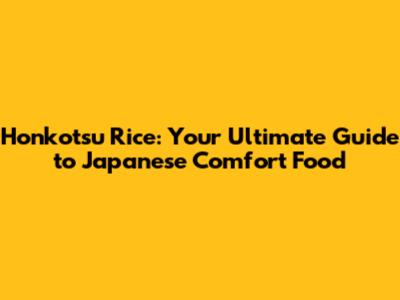 Honkotsu Rice: Your Ultimate Guide to Japanese Comfort Food