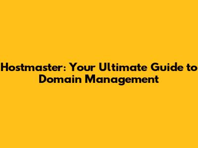 Hostmaster: Your Ultimate Guide to Domain Management