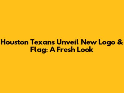Houston Texans Unveil New Logo & Flag: A Fresh Look