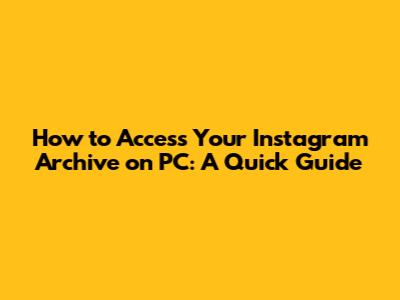 How to Access Your Instagram Archive on PC: A Quick Guide