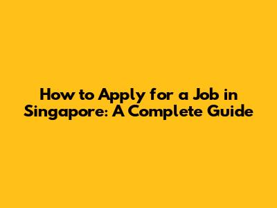 How to Apply for a Job in Singapore: A Complete Guide