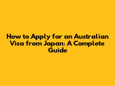 How to Apply for an Australian Visa from Japan: A Complete Guide