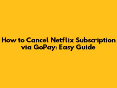 How to Cancel Netflix Subscription via GoPay: Easy Guide