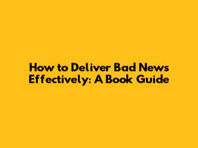 How to Deliver Bad News Effectively: A Book Guide