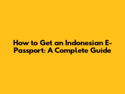 How to Get an Indonesian E-Passport: A Complete Guide
