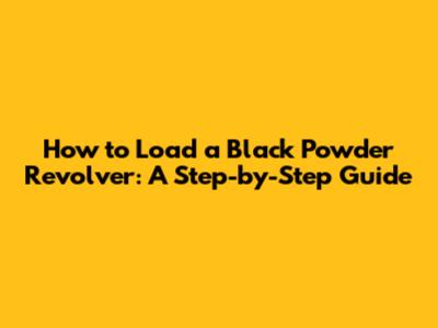 How to Load a Black Powder Revolver: A Step-by-Step Guide