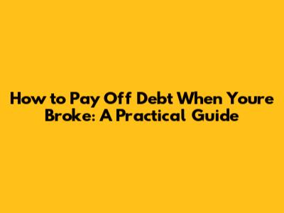 How to Pay Off Debt When You're Broke: A Practical Guide