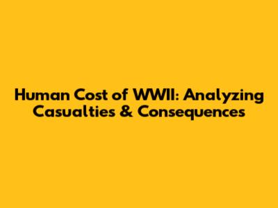 Human Cost of WWII: Analyzing Casualties & Consequences