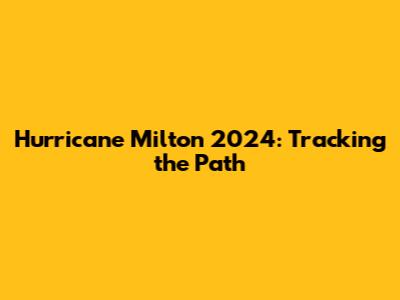 Hurricane Milton 2024: Tracking the Path
