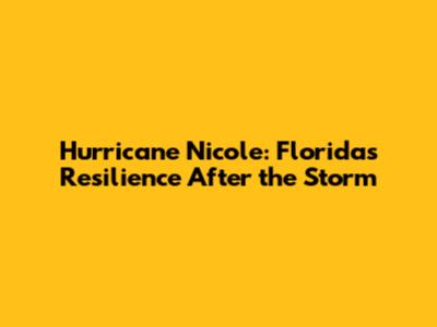 Hurricane Nicole: Florida's Resilience After the Storm