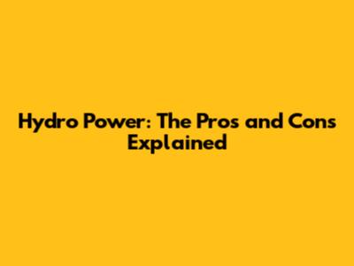 Hydro Power: The Pros and Cons Explained