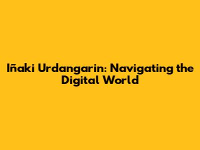 Iñaki Urdangarin: Navigating the Digital World