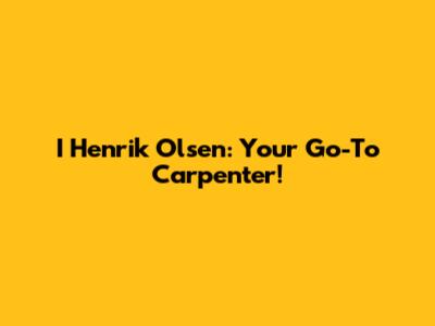 I Henrik Olsen: Your Go-To Carpenter!