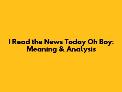 I Read the News Today Oh Boy: Meaning & Analysis