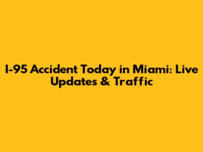 I-95 Accident Today in Miami: Live Updates & Traffic