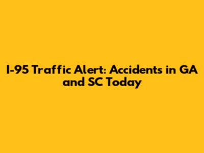I-95 Traffic Alert: Accidents in GA and SC Today