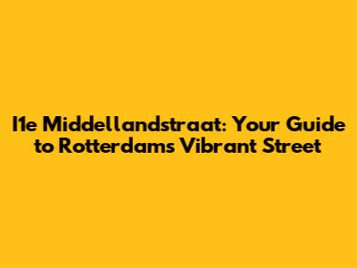 I1e Middellandstraat: Your Guide to Rotterdam's Vibrant Street