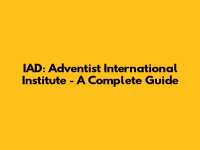 IAD: Adventist International Institute - A Complete Guide